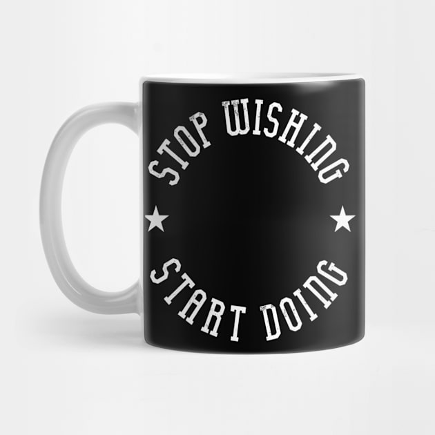 Stop wishing start doing by ShirtyLife